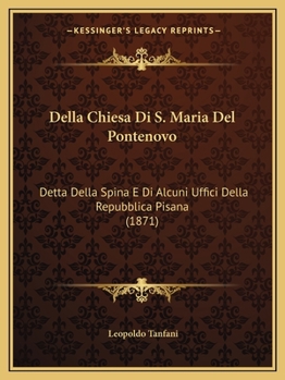 Della Chiesa Di S. Maria Del Pontenovo: Detta Della Spina E Di Alcuni Uffici Della Repubblica Pisana (1871)
