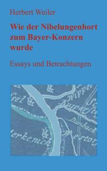 Paperback Wie der Nibelungenhort zum Bayer-Konzern wurde: Essays und Betrachtungen [German] Book