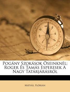 Paperback Pogany Szokasok Oseinknel; Roger Es Tamas Esperesek a Nagy Tatarjarasrol [Hungarian] Book