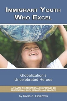 Paperback Immigrant Youth Who Excel: Globalization 's Uncelebrated Heroes Book
