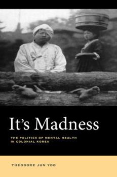 Hardcover It's Madness: The Politics of Mental Health in Colonial Korea Book