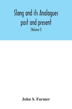 Paperback Slang and its analogues past and present. A dictionary, historical and comparative of the heterodox speech of all classes of society for more than thr Book