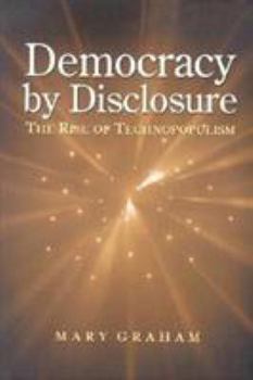 Hardcover Democracy by Disclosure: The Rise of Technopopulism Book