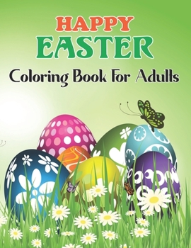 Paperback Happy Easter Coloring Book For Adults: An Adult Coloring Book with Fun, Relaxing, and Easy Easter Designs for Adults and Teens. Book