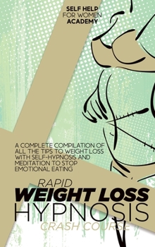 Rapid Weight Loss Hypnosis Crash Course: A Complete Compilation Of All The Tips To Weight Loss With Self-Hypnosis And Meditation To Stop Emotional Eating