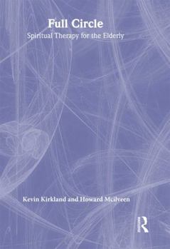 Full Circle: Spiritual Therapy for the Elderly (Haworth Activities Management) (Haworth Activities Management)