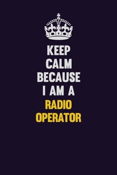 Paperback Keep Calm Because I Am A Radio Operator: Motivational and inspirational career blank lined gift notebook with matte finish Book