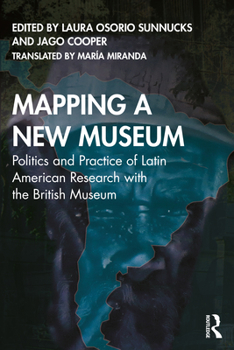 Mapping a New Museum: Politics and Practice of Latin American Research with the British Museum
