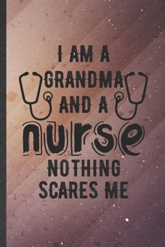 I Am a Grandma and a Nurse Nothing Scares Me: Grandma Blank Lined Notebook Write Record. Practical Dad Mom Anniversary Gift, Fashionable Funny Creative Writing Logbook, Vintage Retro 6X9 110 Page