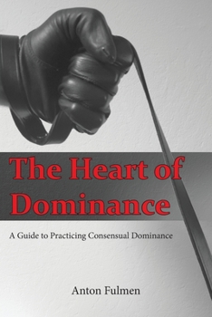 Paperback The Heart of Dominance: a guide to practicing consensual dominance Book