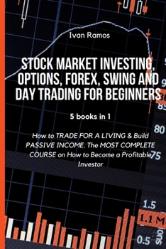 Stock Market Investing, Options, Forex, Swing and Day Trading for Beginners: How to TRADE FOR A LIVING & Build PASSIVE INCOME. The MOST COMPLETE COURSE on How to Become a Profitable Investor