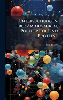 Untersuchungen Ã ber Aminosäuren, Polypeptide Und Proteine (German Edition)