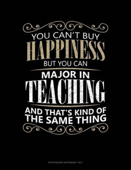 Paperback You Can't Buy Happiness But You Can Major In Teaching And That's Kind Of The Same Thing: Storyboard Notebook 1.85:1 Book