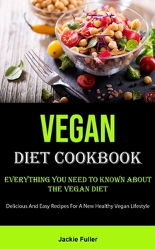 Paperback Vegan Diet: Everything You Need To Known About The Vegan Diet (Delicious And Easy Recipes For A New Healthy Vegan Lifestyle) Book