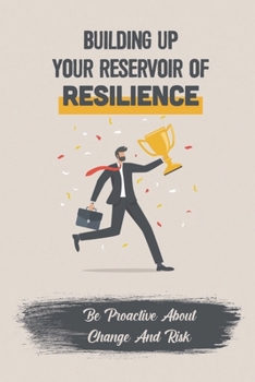 Paperback Building Up Your Reservoir Of Resilience: Be Proactive About Change And Risk: The Comfort Zone Challenge Book