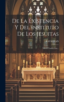 Hardcover De La Existencia Y Del Instituto De Los Jesuitas: Nueva Traducción... [Spanish] Book