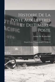 Paperback Histoire De La Poste Aux Lettres Et Du Timbre-Poste: Depuis Leurs Origines Jusqu'à Nos Jours [French] Book