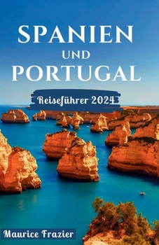 Paperback Spanien Und Portugal Reiseführer 2024: Betreten Sie das Reich der landschaftlichen Schönheit und des kulturellen Erbes; Ein perfekter Reiseführer für [German] Book