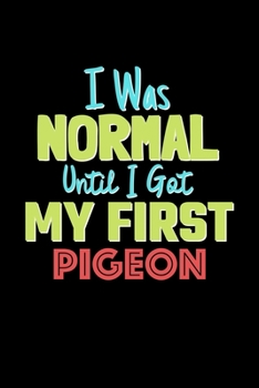 Paperback I Was Normal Until I Got My First Pigeon Notebook - Pigeon Lovers and Animals Owners: Lined Notebook / Journal Gift, 120 Pages, 6x9, Soft Cover, Matte Book