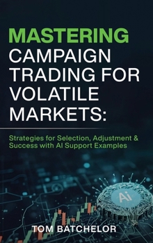 Hardcover Mastering Campaign Trading for Volatile Markets: Strategies for Selection, Adjustment & Success With AI Support Examples Book