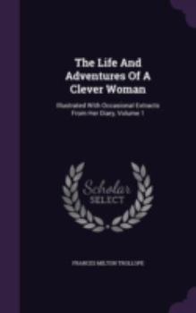 Hardcover The Life And Adventures Of A Clever Woman: Illustrated With Occasional Extracts From Her Diary, Volume 1 Book