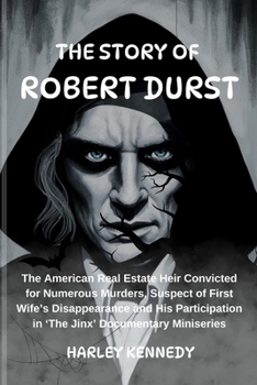 The Story of Robert Durst: The American Real Estate Heir Convicted for Numerous Murders, Suspect of First Wife's Disappearance and His Participat
