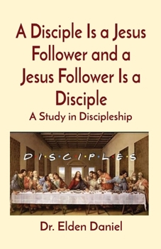 Paperback A Disciple Is a Jesus Follower and a Jesus Follower Is a Disciple: A Study in Discipleship Book