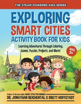 Paperback Exploring Smart Cities Activity Book for Kids: Learning Adventures Through Coloring, Games, Puzzles, Projects, and More! (STEAM-Powered Kids) Book