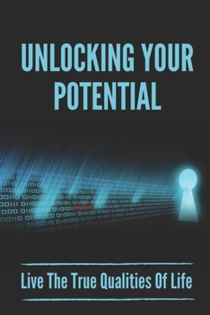 Paperback Unlocking Your Potential: Live The True Qualities Of Life: Illusions Affect The Brain Book