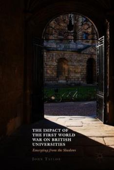 The Impact of the First World War on British Universities: Emerging from the Shadows