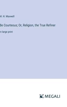 Be Courteous; Or, Religion, the True Refiner: in large print