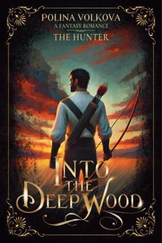 Into the Deep Wood: the Hunter (Into the Deep Wood - A (Slow Burn) Fantasy Romance Series) - Book #2 of the Into The Deep Wood