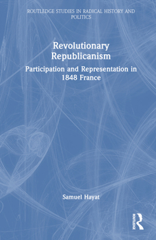 Hardcover Revolutionary Republicanism: Participation and Representation in 1848 France Book