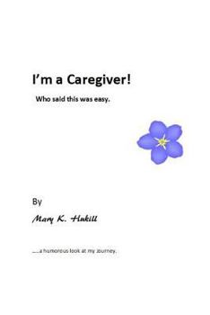 Paperback I'm a Caregiver! Who said this was easy.: ......a humorous look at my Journey. Book