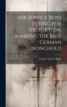 Hardcover Air Service Boys Flying for Victory, or, Bombing the Last German Stronghold Book