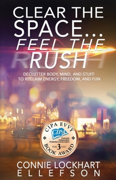 Paperback Clear the Space... Feel the Rush: Declutter Body, Mind, and Stuff To Reclaim Energy, Freedom, and Fun Book