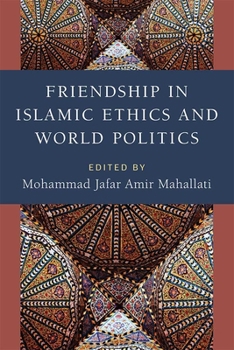 Hardcover Friendship in Islamic Ethics and World Politics Book