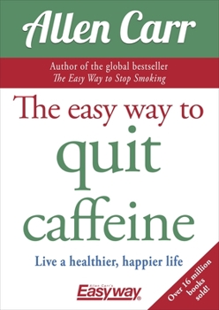 Paperback The Easy Way to Quit Caffeine: Live a Healthier, Happier Life Book