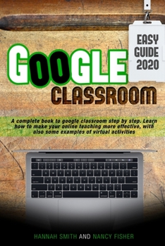 Paperback Google Classroom 2020 easy guide: A complete book to google classroom step by step. Learn how to make your online teaching more effective, with also s Book