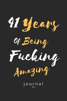41 Years Of Being Fucking Amazing journal: Awesome Positive 41st Birthday Card Journal Diary Notebook Gift, 41st Birthday Journal / Notebook / Diary / Unique Greeting Card Gift Alternative