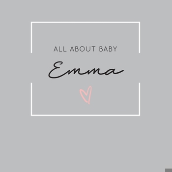 Paperback All About Baby Emma: The Perfect Personalized Keepsake Journal for Baby's First Year - Great Baby Shower Gift Book