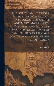 Hardcover The Gorby Family, Origin, History and Genealogy, Descendants of Samuel and Mary (May) Gorby / Compiled and Edited by Alva Gorby, Descendant of Samuel Book