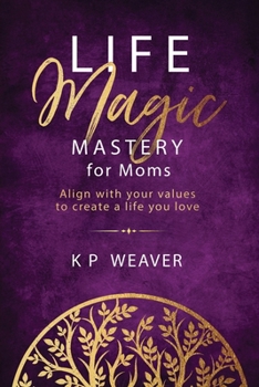 Paperback Life Magic Mastery for Moms: Align with your values to create a life you love Book