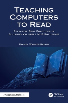 Paperback Teaching Computers to Read: Effective Best Practices in Building Valuable NLP Solutions Book