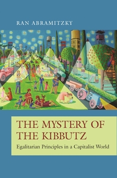 The Mystery of the Kibbutz: Egalitarian Principles in a Capitalist World - Book  of the Princeton Economic History of the Western World