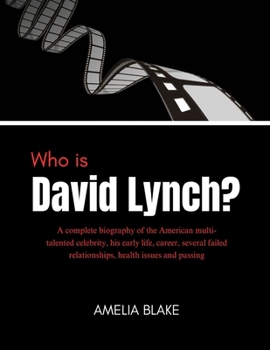 Paperback Who is David Lynch?: A complete biography of the American multi-talented celebrity, his early life, career, several failed relationships, h Book
