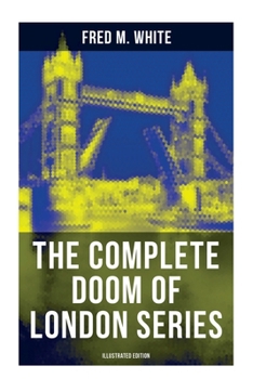 Paperback The Complete Doom of London Series (Illustrated Edition): The Four White Days, The Four Days' Night, The Dust of Death, A Bubble Burst, The Invisible Book