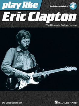 Play Like Eric Clapton: The Ultimate Guitar Lesson Book with Online Audio Tracks