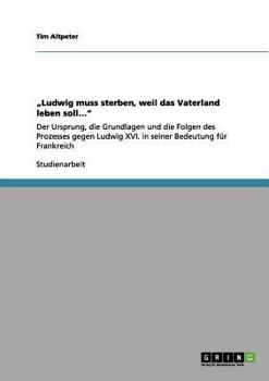 Paperback "Ludwig muss sterben, weil das Vaterland leben soll...": Der Ursprung, die Grundlagen und die Folgen des Prozesses gegen Ludwig XVI. in seiner Bedeutu [German] Book