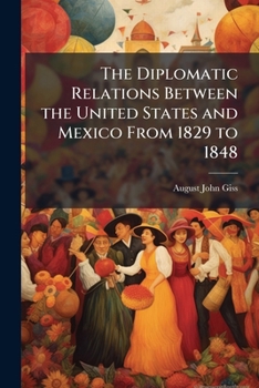 Paperback The Diplomatic Relations Between the United States and Mexico From 1829 to 1848 Book